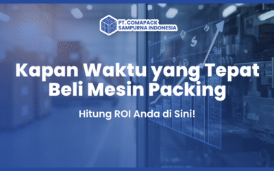 Kapan Waktu yang Tepat Beli Mesin Packing? Hitung ROI Anda di Sini!